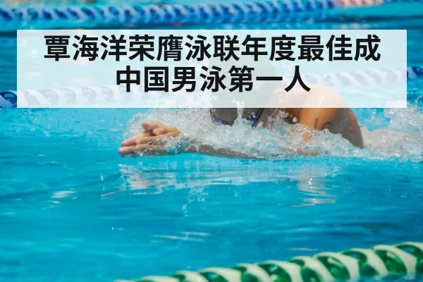 覃海洋荣膺泳联年度最佳成中国男泳第一人